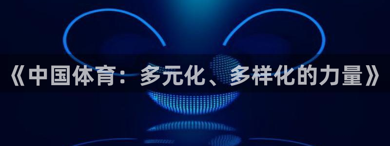 《中国体育：多元化、多样化的力量》