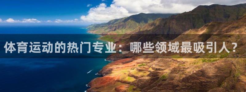 体育运动的热门专业：哪些领域最吸引人？